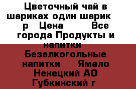 Цветочный чай в шариках,один шарик ,—70р › Цена ­ 70 - Все города Продукты и напитки » Безалкогольные напитки   . Ямало-Ненецкий АО,Губкинский г.